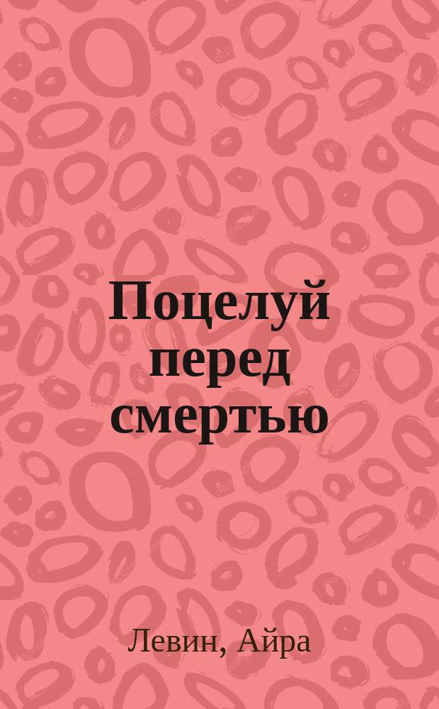 Поцелуй перед смертью: Роман; Степфордские жены: Роман / Айра Левин; Пер. с англ. В. Исакович; Худож. В.П. Любарец