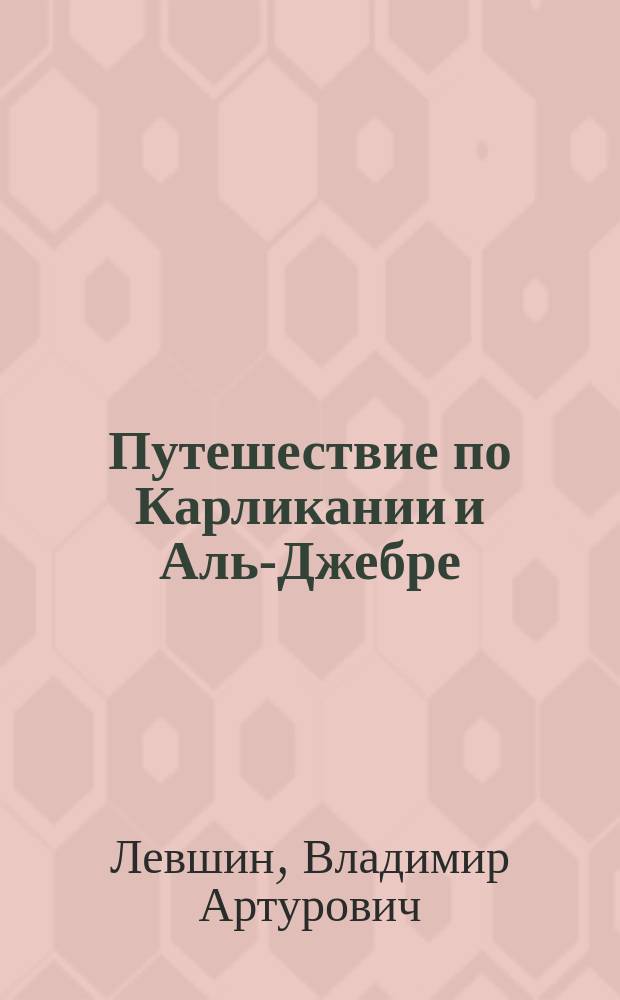 Путешествие по Карликании и Аль-Джебре : Сказки да не сказки : Для мл. шк. возраста