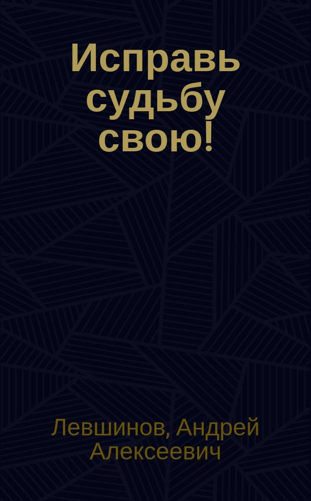 Исправь судьбу свою!