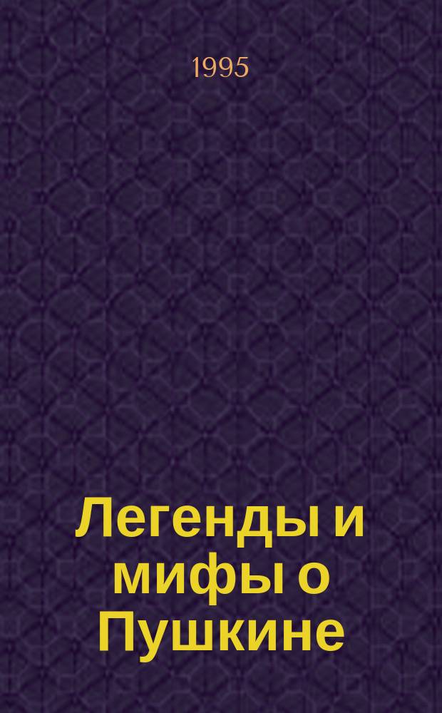 Легенды и мифы о Пушкине : Сб. ст.