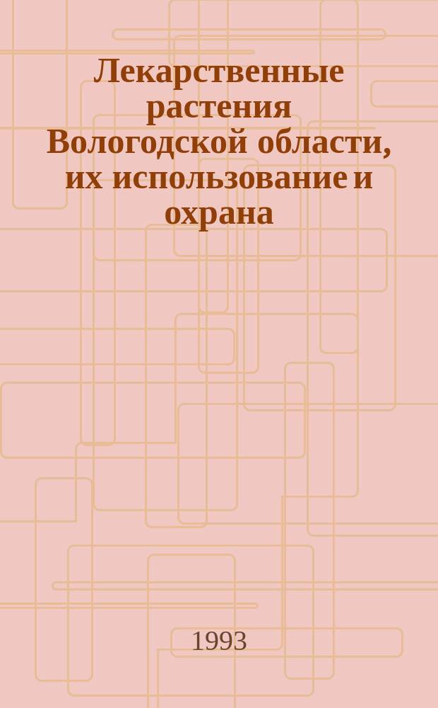 Лекарственные растения Вологодской области, их использование и охрана : Учеб. пособие