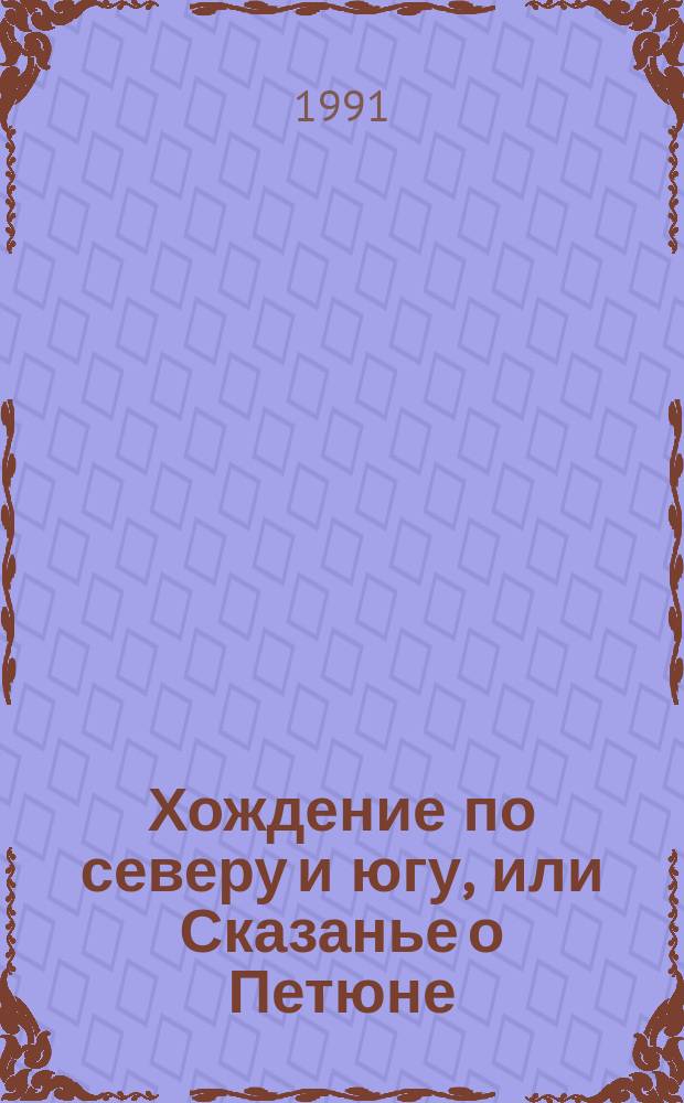 Хождение по северу и югу, или Сказанье о Петюне : Опыт примитивист. иронич. прозы