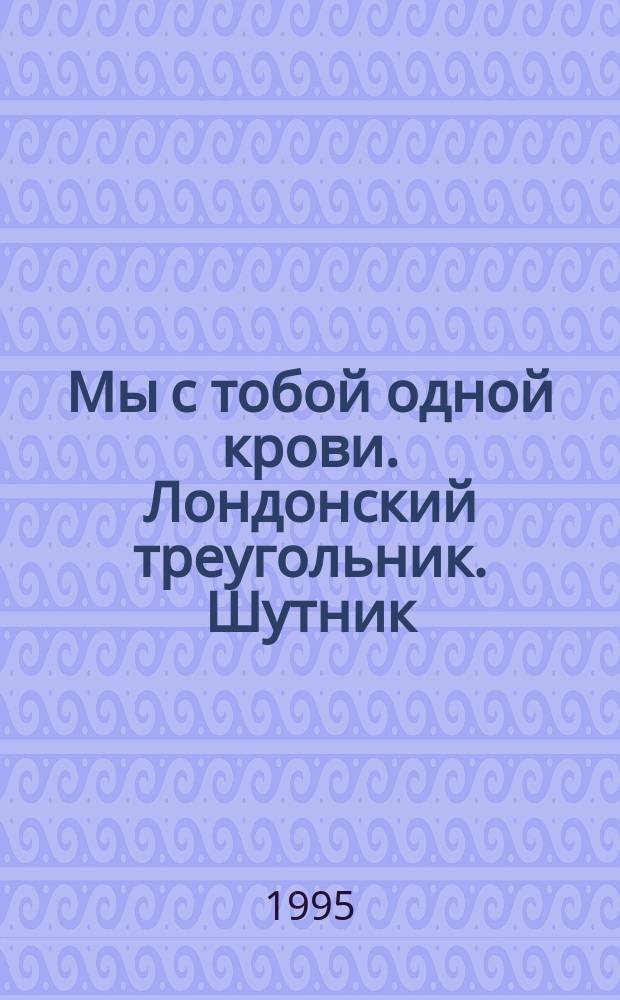 Мы с тобой одной крови. Лондонский треугольник. Шутник : [Повести]