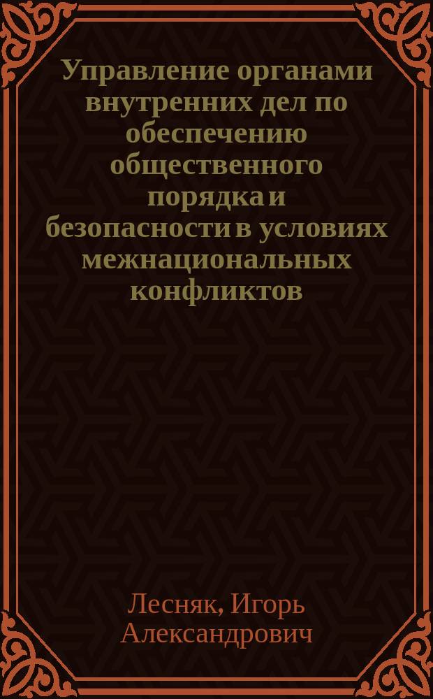 Управление органами внутренних дел по обеспечению общественного порядка и безопасности в условиях межнациональных конфликтов : Автореф. дис. на соиск. учен. степ. к. ю. н