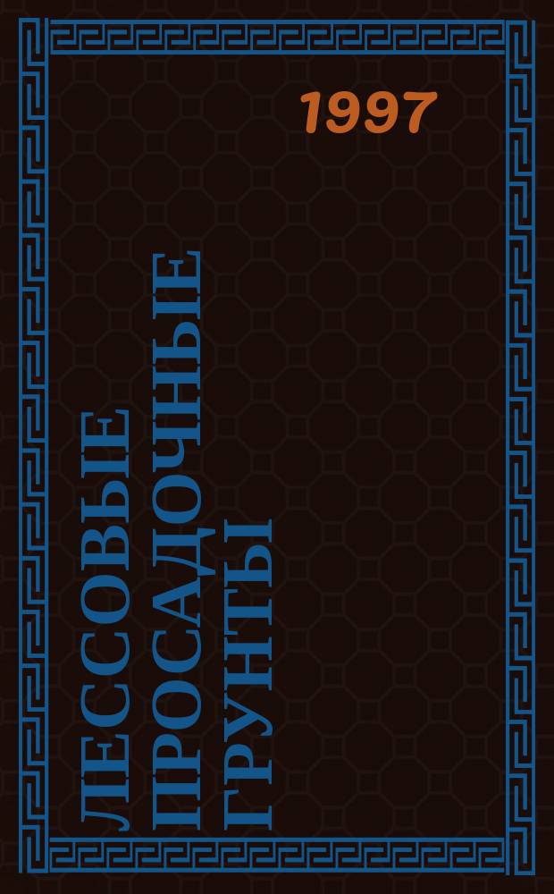 Лессовые просадочные грунты: исследования, проектирование и строительство : Докл. пленар. заседания Междунар. научн.-практ. конф. (26 нояб. 1996 г.)