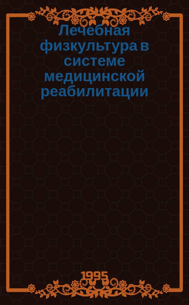 Лечебная физкультура в системе медицинской реабилитации : Руководство для врачей
