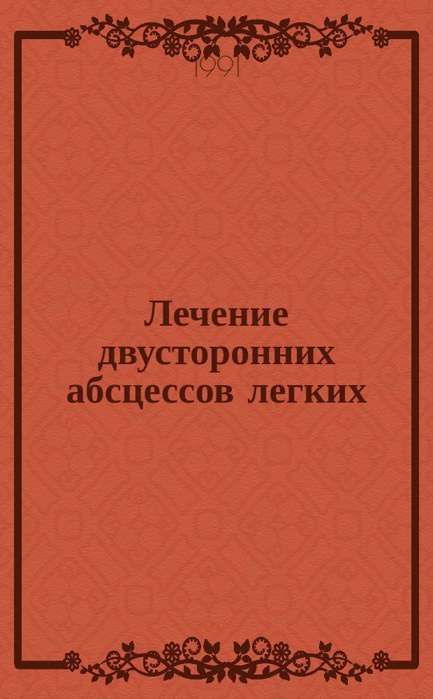 Лечение двусторонних абсцессов легких : Метод. рекомендации (с правом переизд. мест. органами здравоохранения)