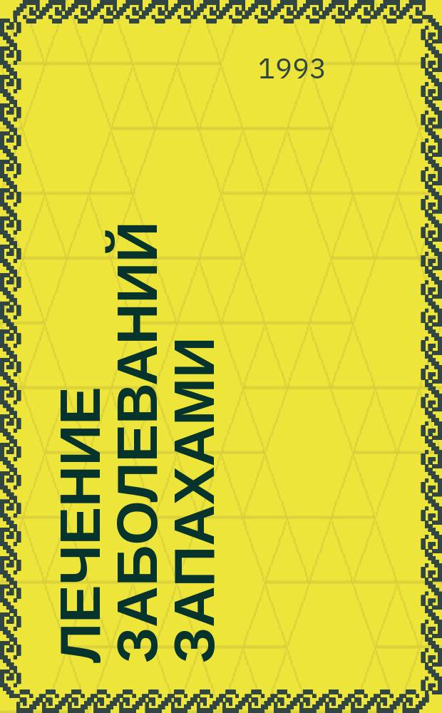 ЛЕЧЕНИЕ заболеваний запахами : Пер. с фр. и англ. яз.