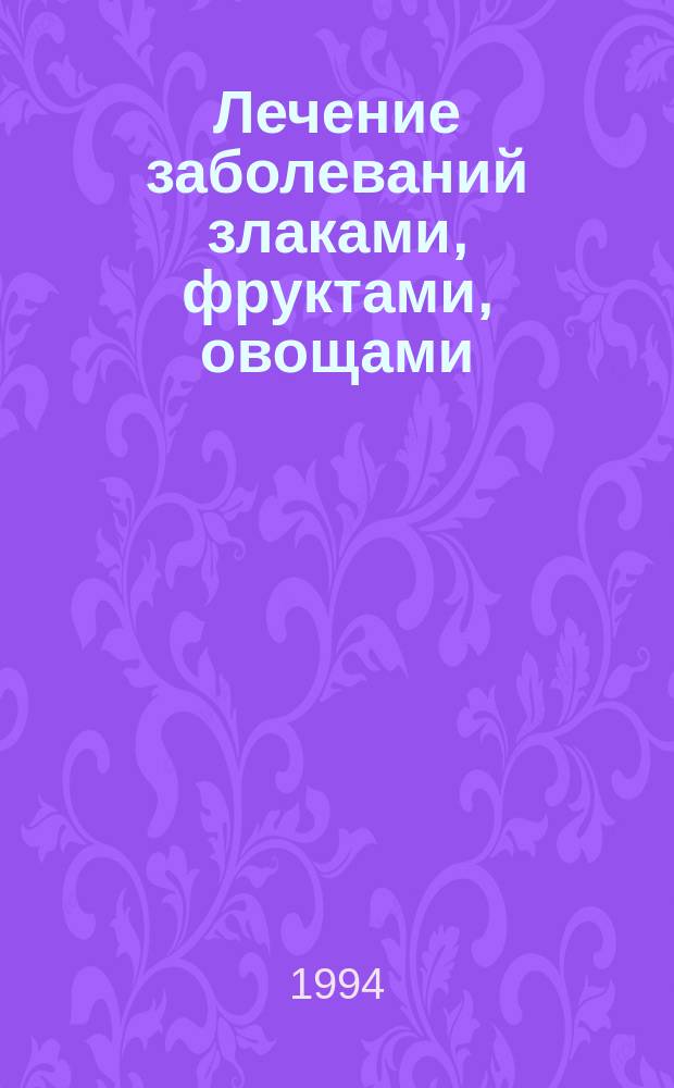 Лечение заболеваний злаками, фруктами, овощами