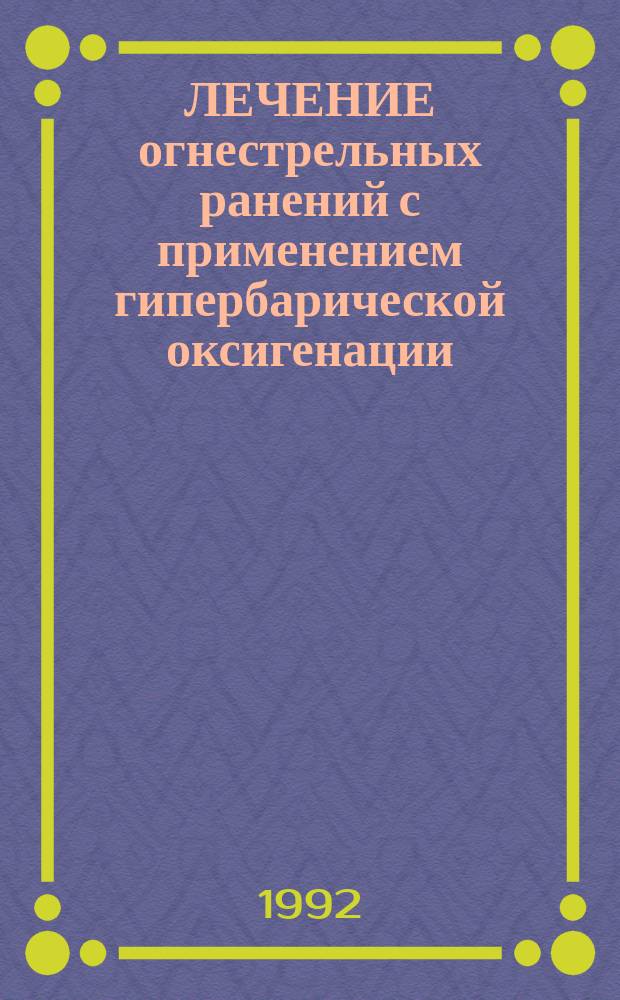 ЛЕЧЕНИЕ огнестрельных ранений с применением гипербарической оксигенации : Метод. рекомендации