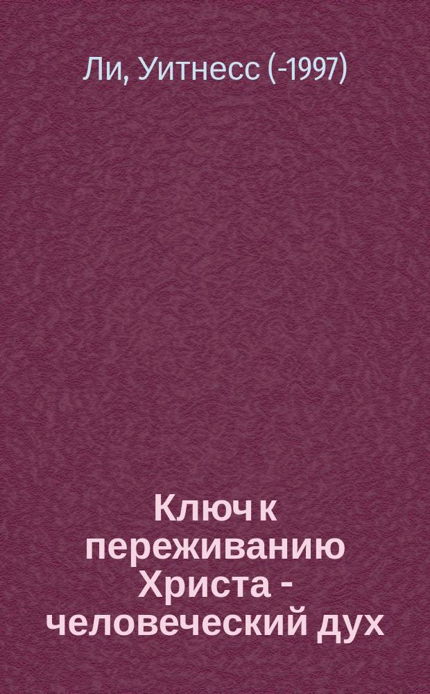 Ключ к переживанию Христа - человеческий дух : Пер. с англ.
