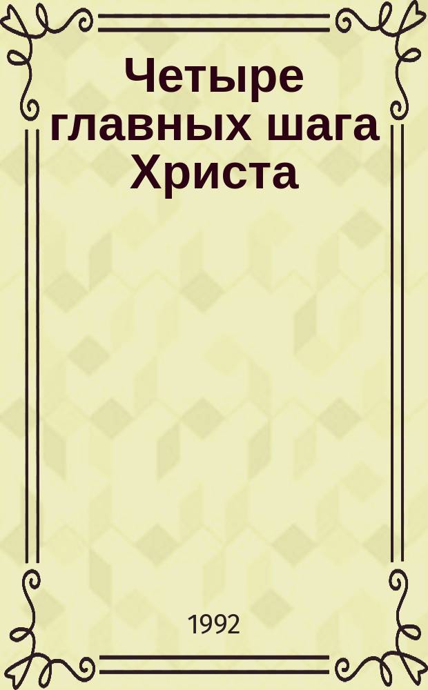 Четыре главных шага Христа : Пер. с англ.