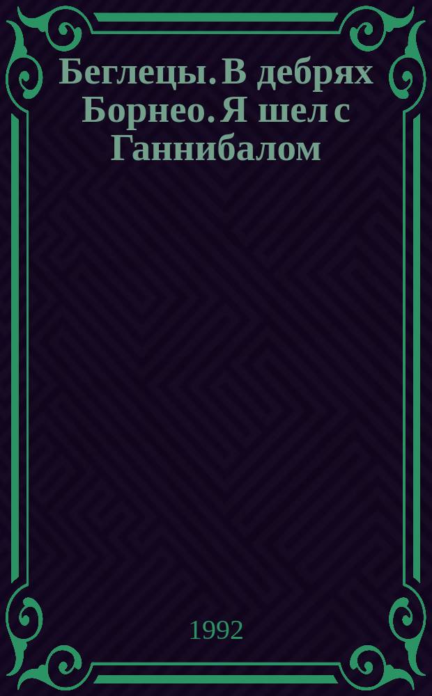 Беглецы. В дебрях Борнео. Я шел с Ганнибалом : [Романы Перевод]