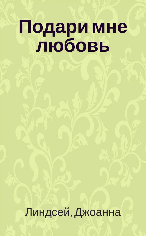Подари мне любовь : Роман
