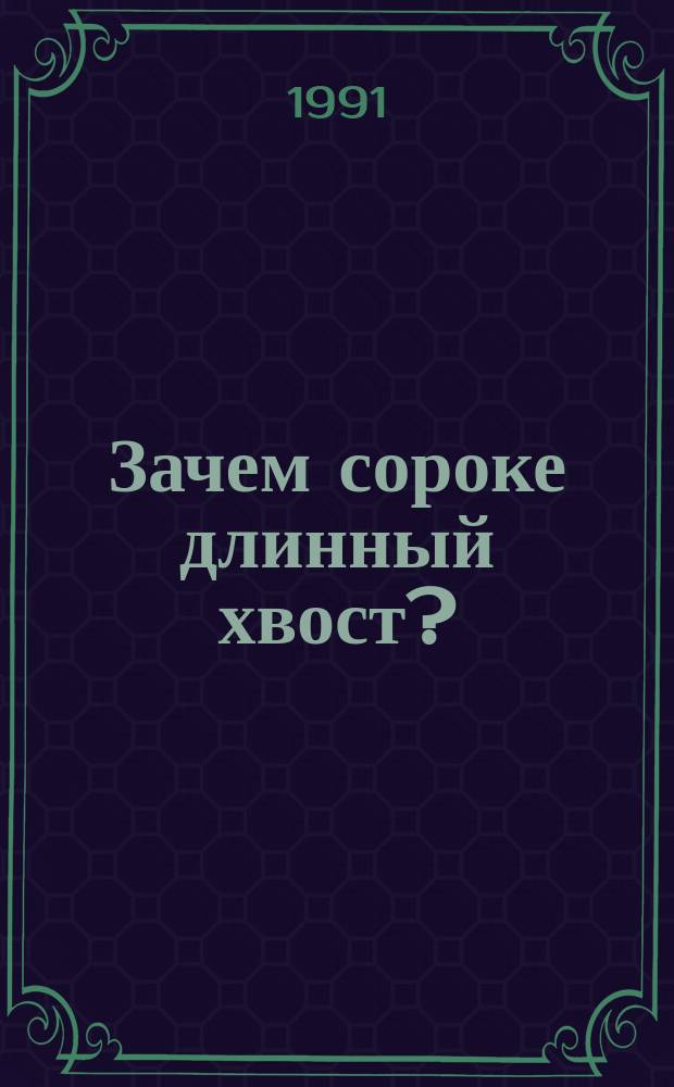 Зачем сороке длинный хвост? : Стихи, рассказы, загадки, сказка для детей дошк. и мл. шк. возраста