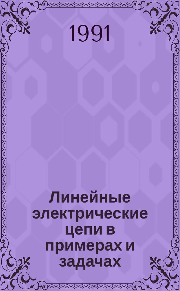 Линейные электрические цепи в примерах и задачах : Учеб. пособие для спец. "Вычисл. машины, комплексы, системы и сети" и "Автоматизир. системы обраб. информ. и управления"