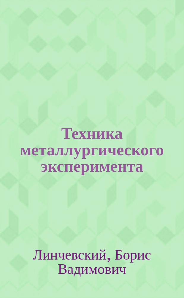 Техника металлургического эксперимента : Учеб. пособие для вузов по спец. "Физ.-хим. исслед. металлург. процессов" и "Физика металлов"