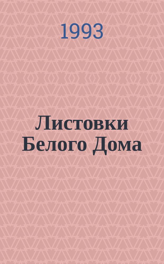 Листовки Белого Дома : Моск. летучие изд., 22 сент. - 4 окт. 1993 : Из фондов Гос. публ. ист. б-ки России и б-ки Н.-и. и просветит. центра "Мемориал"