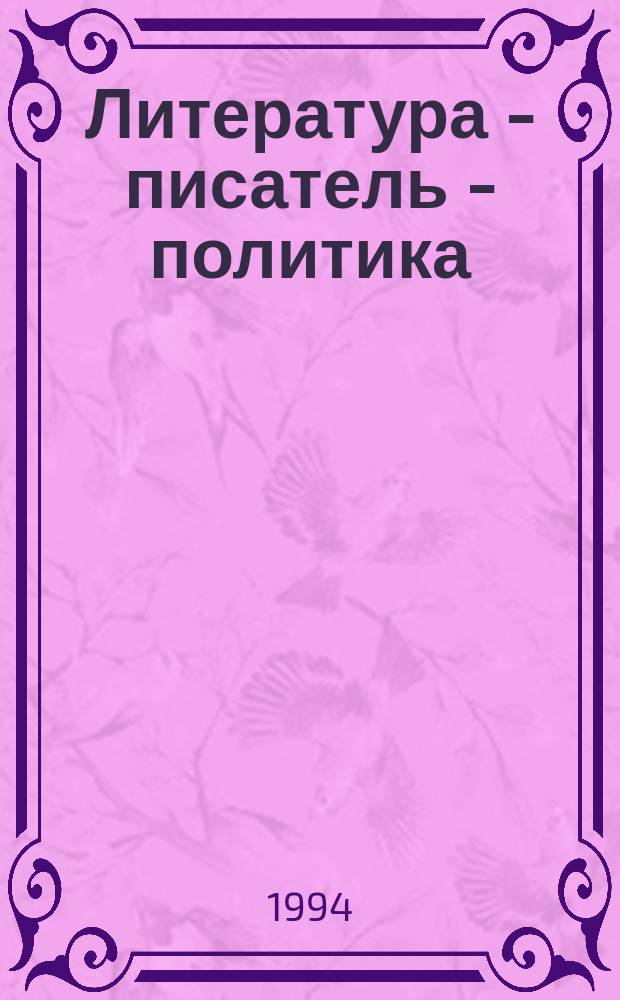 Литература - писатель - политика : Сб. материалов межвуз. науч. конф