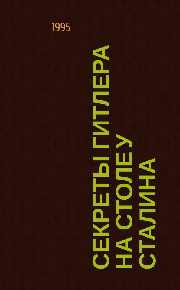 Секреты Гитлера на столе у Сталина : Разведка и контрразведка о подгот. герм. агрессии против СССР, март-июнь 1941 г. : Док. из Центр. арх. ФСБ России
