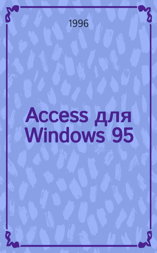 Access для Windows 95 : Версия 7 : Рук. пользователя : Пер. с англ.