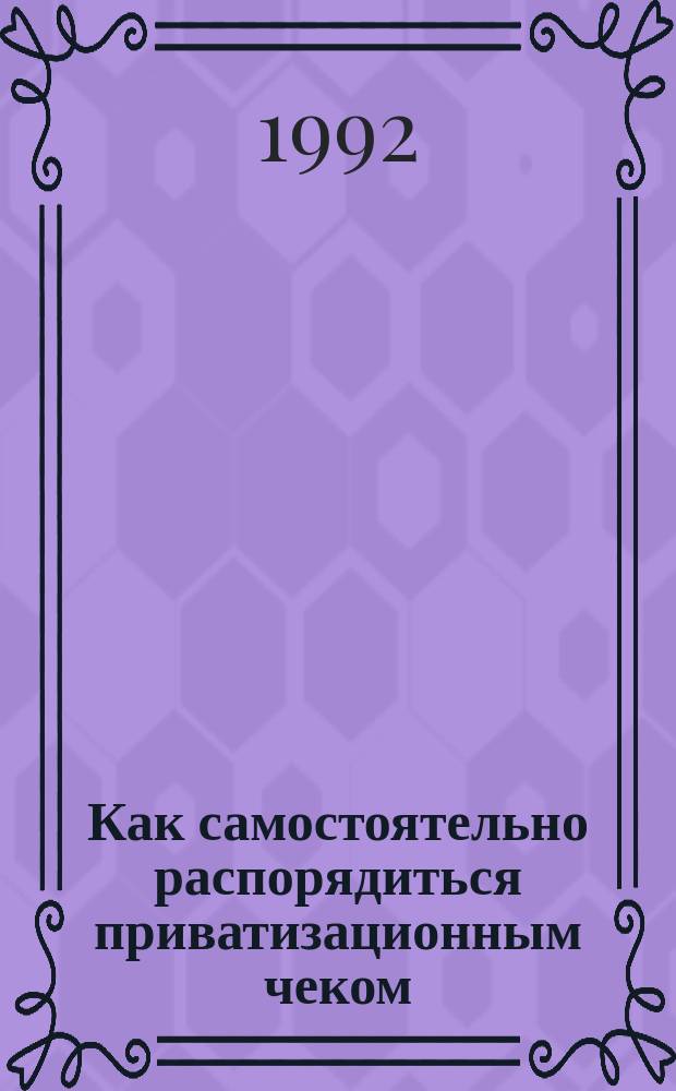 Как самостоятельно распорядиться приватизационным чеком