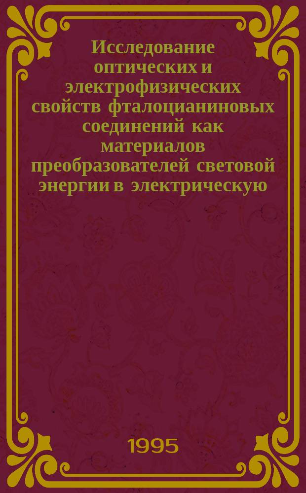 Исследование оптических и электрофизических свойств фталоцианиновых соединений как материалов преобразователей световой энергии в электрическую : Автореф. дис. на соиск. учен. степ. д. х. н