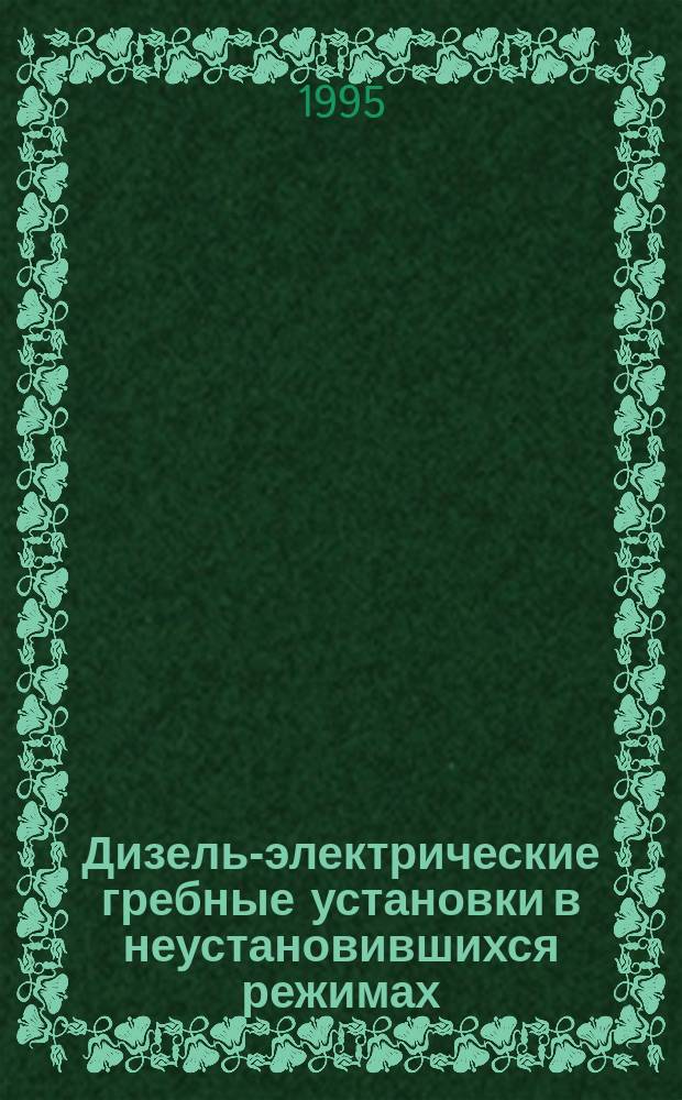 Дизель-электрические гребные установки в неустановившихся режимах : (Комплекс. регулирование и моделирование) : Для курсантов и студентов по спец. 1809 "Электрооборудование и автоматика судов"