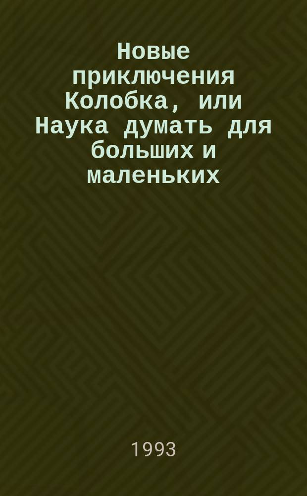 Новые приключения Колобка, или Наука думать для больших и маленьких