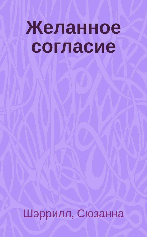 Желанное согласие : Пер. с англ.