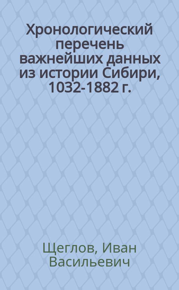 Хронологический перечень важнейших данных из истории Сибири, 1032-1882 г.