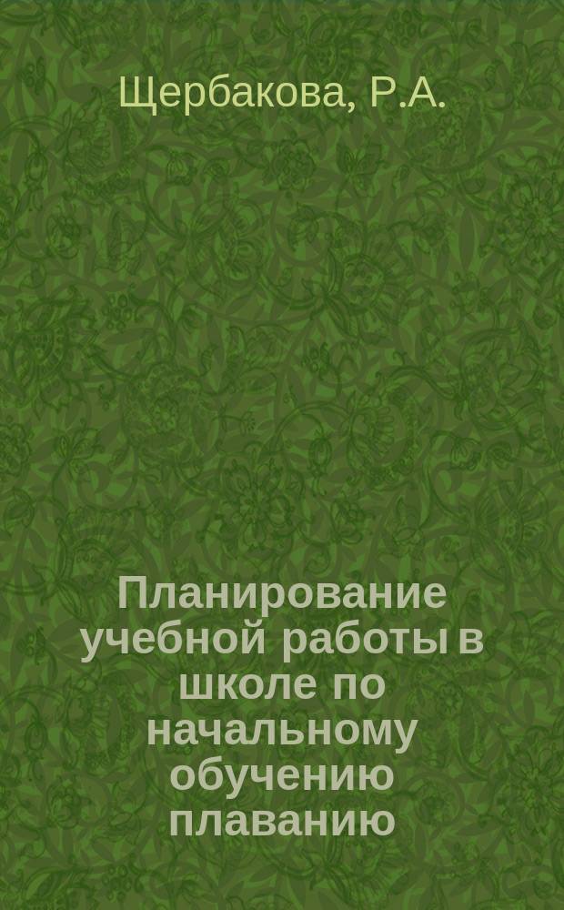 Планирование учебной работы в школе по начальному обучению плаванию : В помощь учителю физ. культуры
