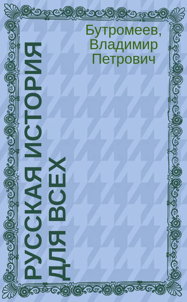 Русская история для всех : Опыт крат. описания в легендах, преданиях, именах и важнейших событиях