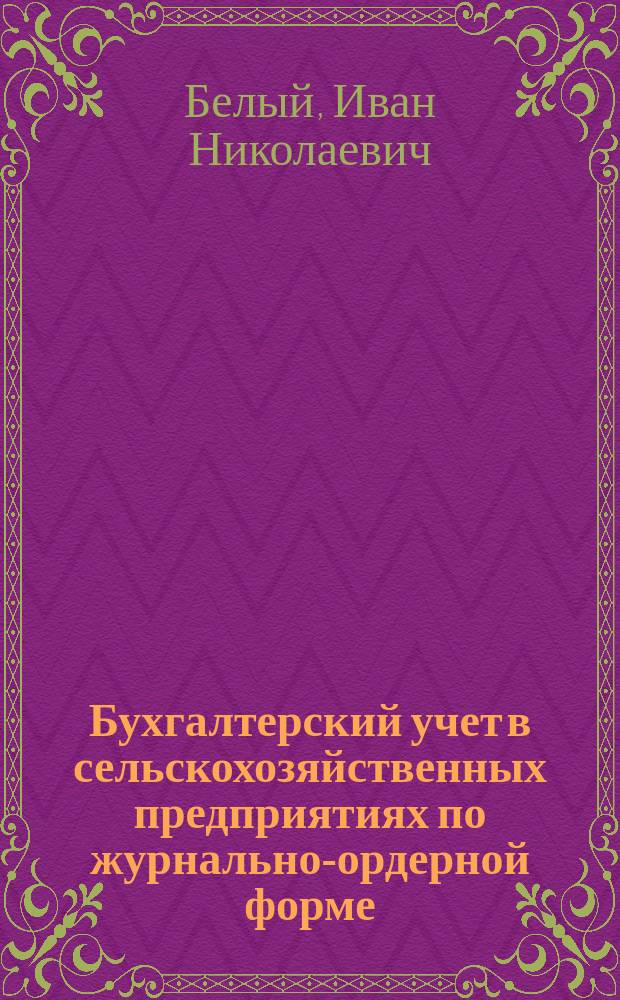 Бухгалтерский учет в сельскохозяйственных предприятиях по журнально-ордерной форме : (Справ. пособие)