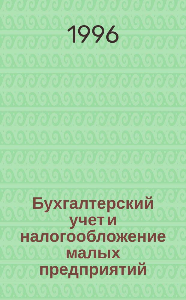 Бухгалтерский учет и налогообложение малых предприятий : Для руководителей и бухгалтеров малых предприятий