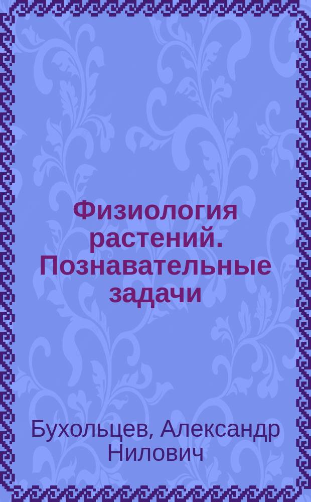Физиология растений. Познавательные задачи : Учеб. пособие для биол. спец. пед. вузов