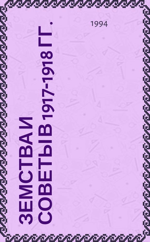 Земства и Советы в 1917-1918 гг. : (По материалам Коми края) : Докл. на заседании президиума Коми науч. центра УрО Рос. акад. наук
