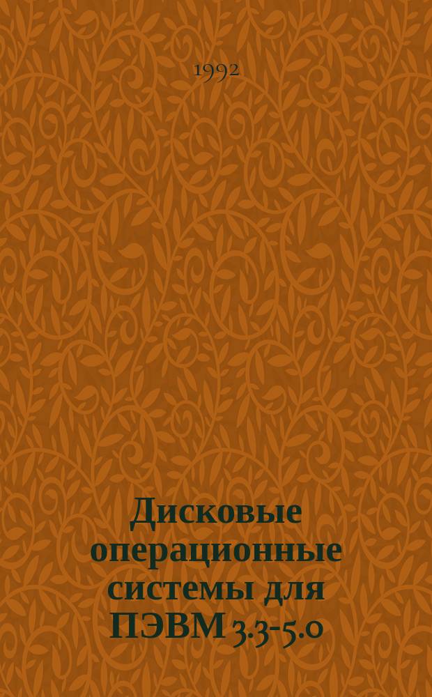 Дисковые операционные системы для ПЭВМ [3.3-5.0 : Справ. : Для курсов, для шк., для самостоят. изуч. : Перевод