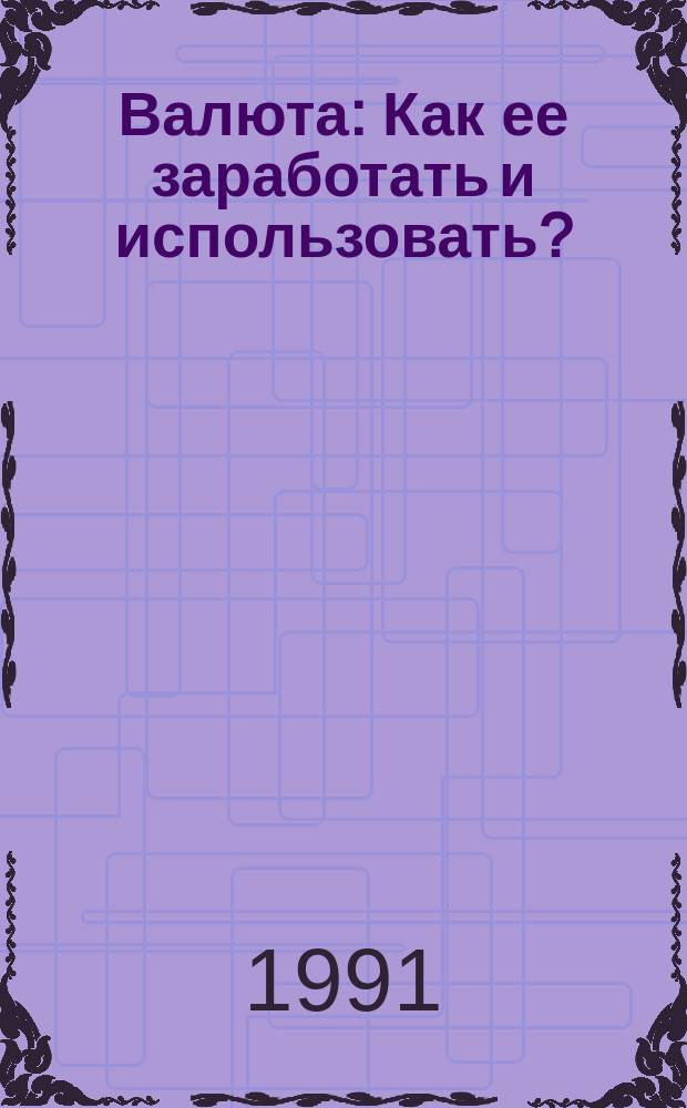 Валюта : Как ее заработать и использовать? : Пакет нормат. документов с коммент