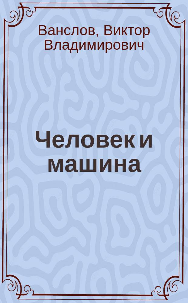 Человек и машина : Пути решения методол. пробл. соврем. искусствознания с использ. новых информ. технологий