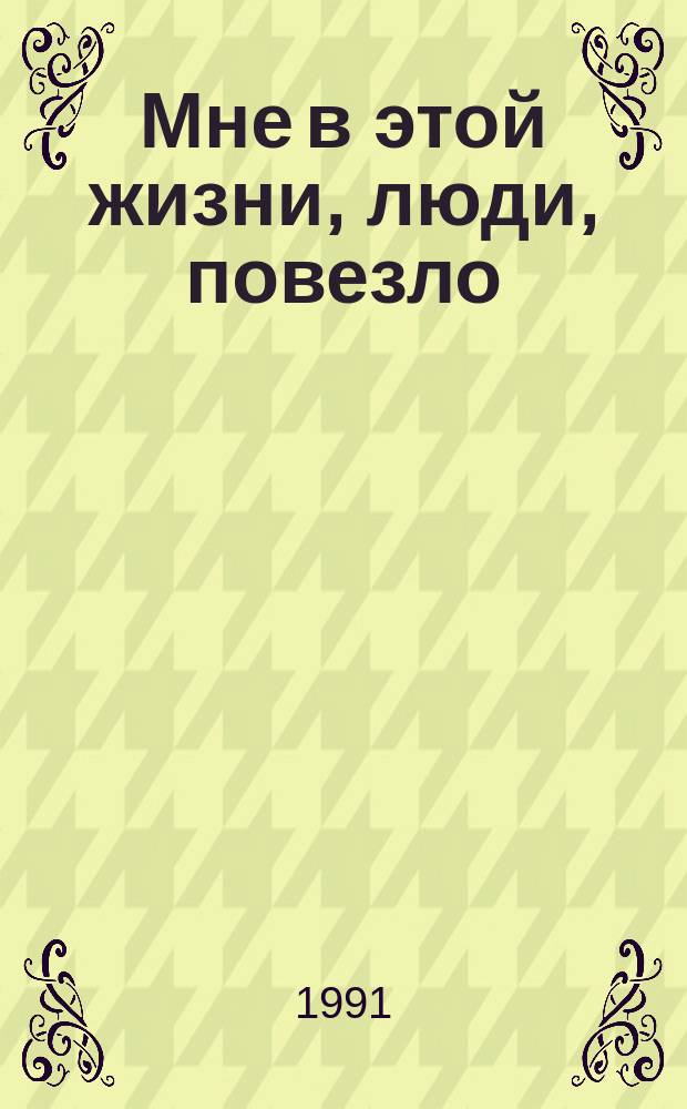 Мне в этой жизни, люди, повезло : Стихи