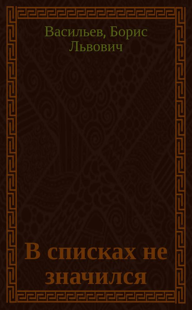 В списках не значился : Роман. Матерь человеческая : Повесть [Для сред. и ст. шк. возраста]