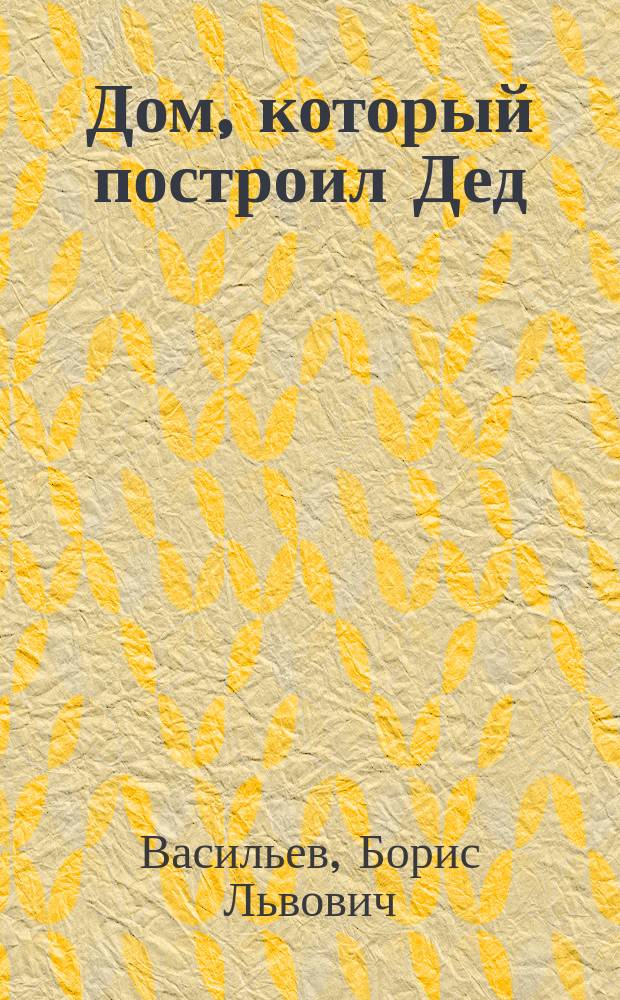 Дом, который построил Дед : Роман