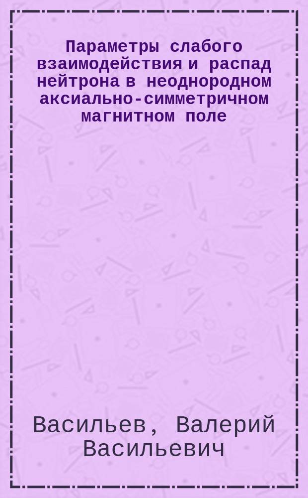 Параметры слабого взаимодействия и распад нейтрона в неоднородном аксиально-симметричном магнитном поле