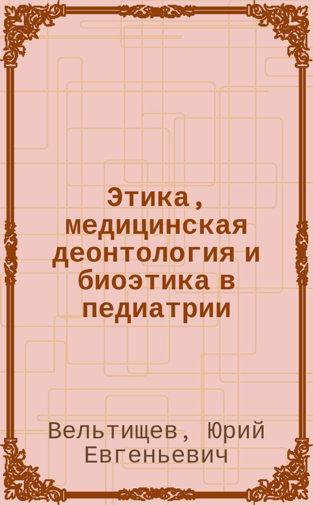 Этика, медицинская деонтология и биоэтика в педиатрии : Лекция №3
