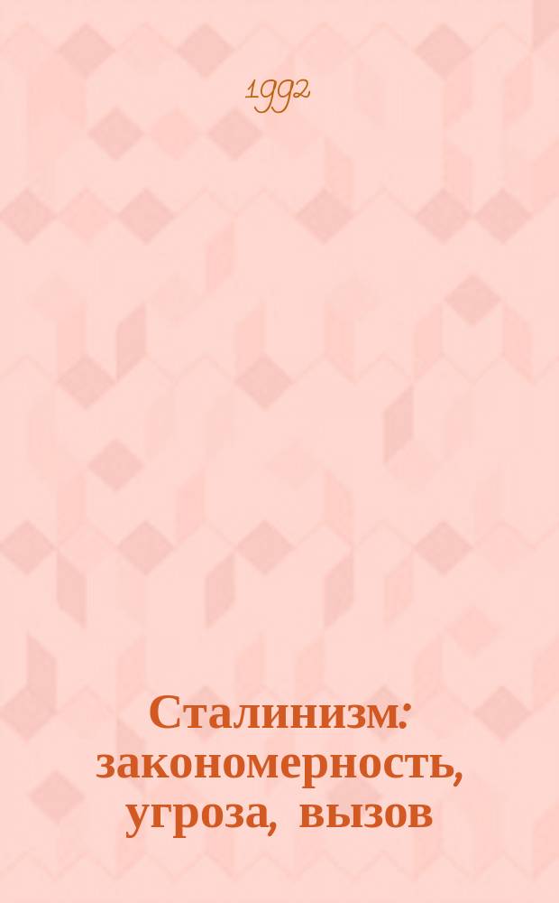 Сталинизм: закономерность, угроза, вызов : Тез. докл. Междуран. семинара "Сталинизм как всемирно-историческое явление : закономерность, угроза, вызов", 30 июня - 2 июля 1992, Новосиб. академгородок