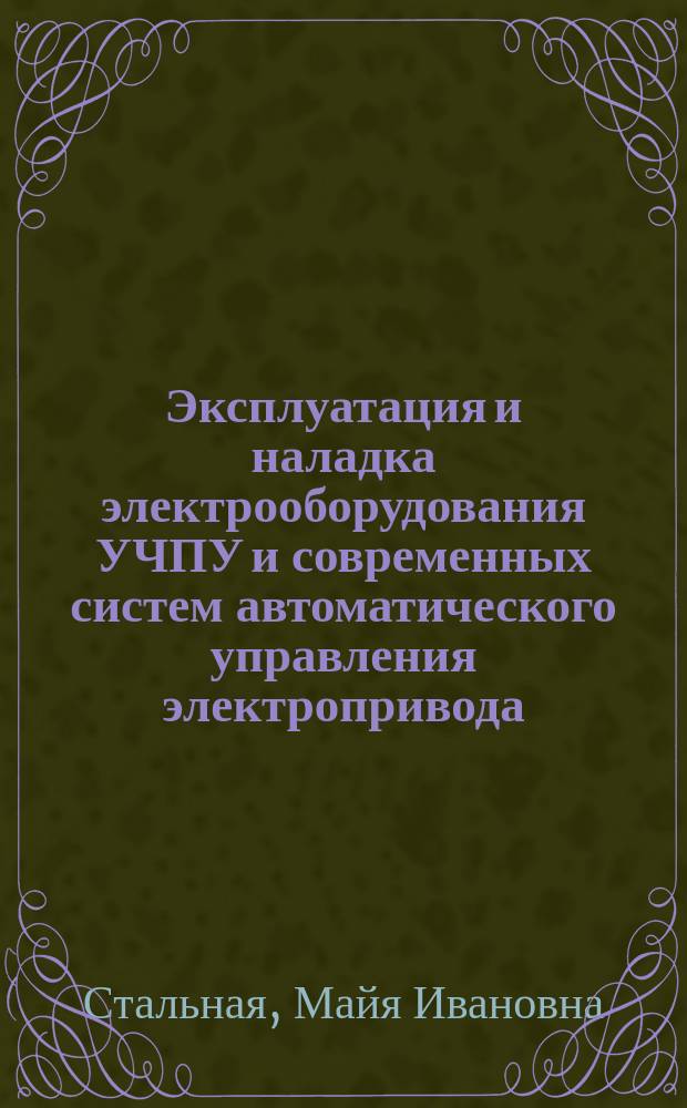 Эксплуатация и наладка электрооборудования УЧПУ и современных систем автоматического управления электропривода : Учеб. пособие : Для студентов спец. 180400