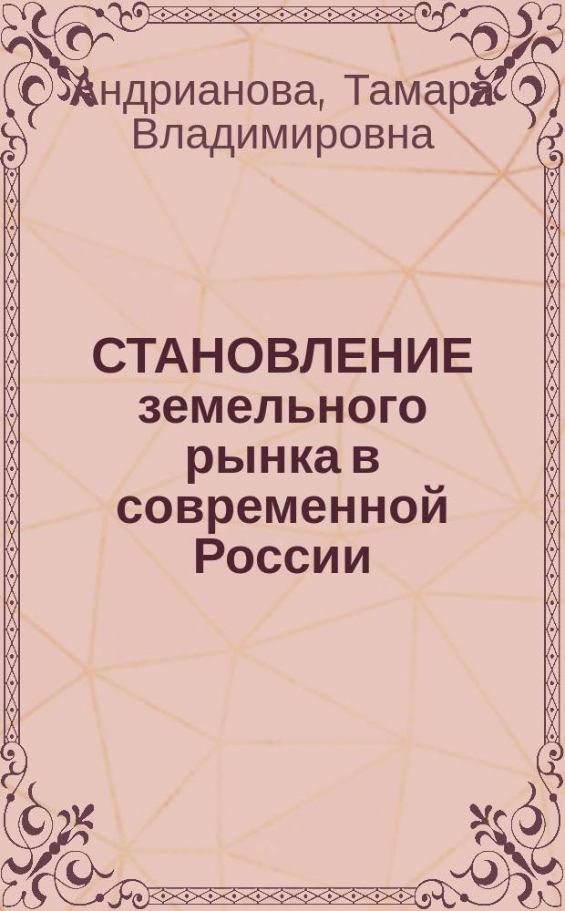 СТАНОВЛЕНИЕ земельного рынка в современной России : Науч.-аналит. обзор
