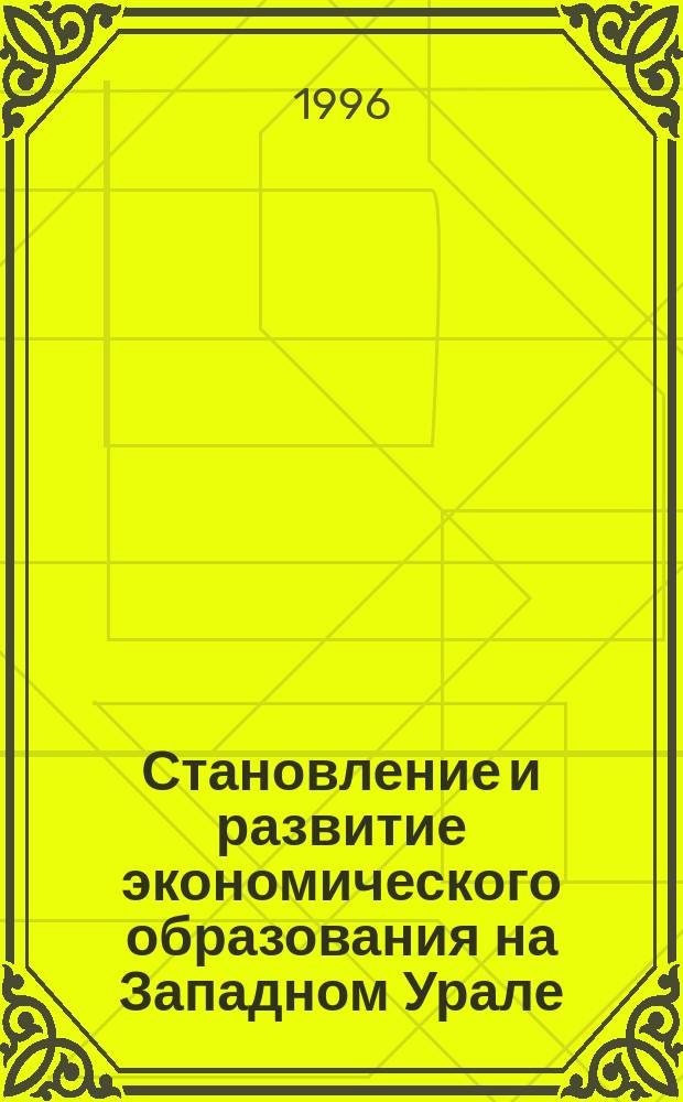 Становление и развитие экономического образования на Западном Урале : Тез. докл. науч.-практ. конф. (21-22 окт. 1996 г., Пермь)