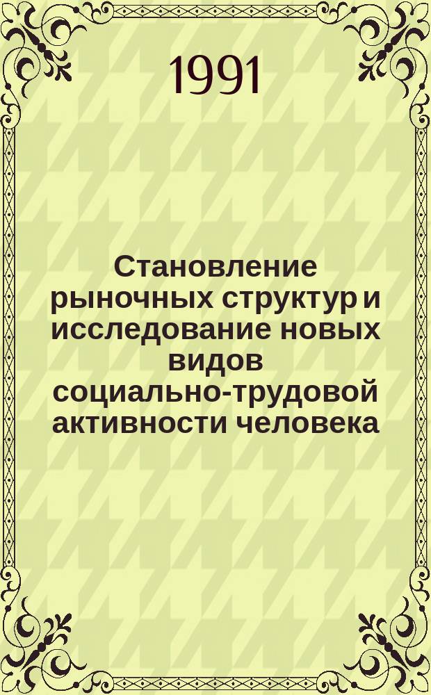 Становление рыночных структур и исследование новых видов социально-трудовой активности человека : Тез. докл. всесоюз. науч. конф